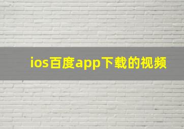 ios百度app下载的视频