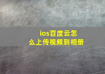 ios百度云怎么上传视频到相册