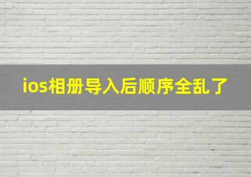 ios相册导入后顺序全乱了