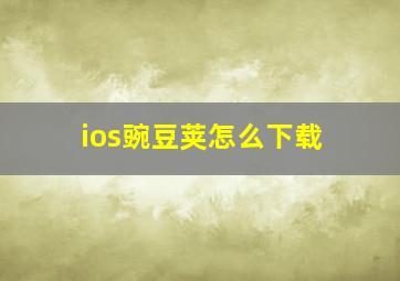 ios豌豆荚怎么下载