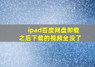 ipad百度网盘卸载之后下载的视频全没了