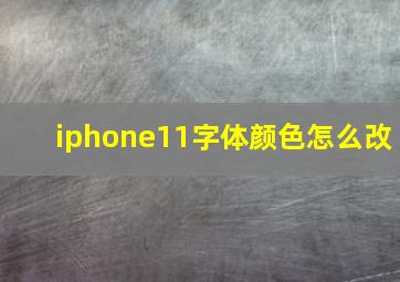 iphone11字体颜色怎么改