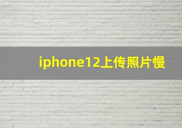 iphone12上传照片慢