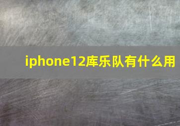 iphone12库乐队有什么用