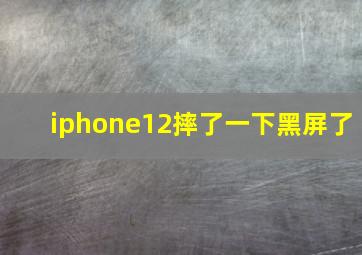 iphone12摔了一下黑屏了