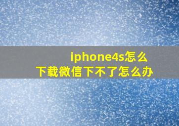 iphone4s怎么下载微信下不了怎么办