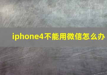 iphone4不能用微信怎么办