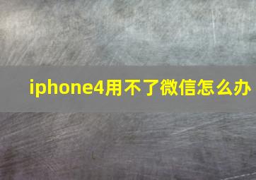 iphone4用不了微信怎么办