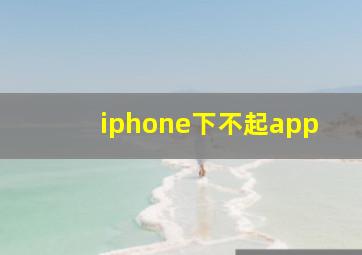 iphone下不起app