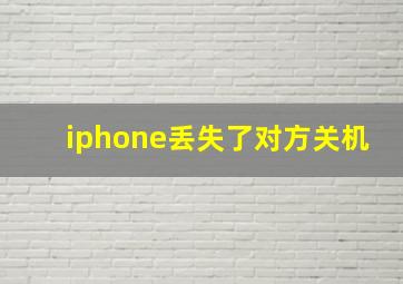 iphone丢失了对方关机