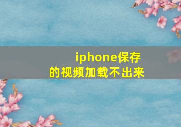 iphone保存的视频加载不出来