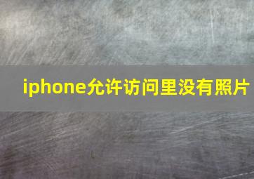 iphone允许访问里没有照片