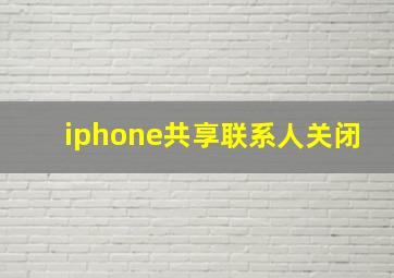 iphone共享联系人关闭