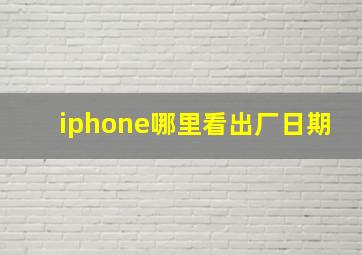 iphone哪里看出厂日期