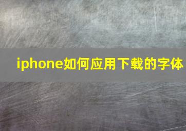 iphone如何应用下载的字体