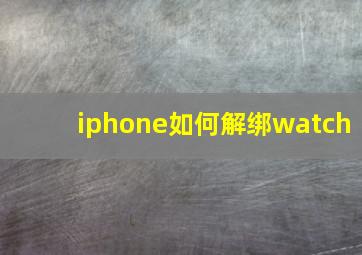 iphone如何解绑watch