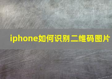 iphone如何识别二维码图片