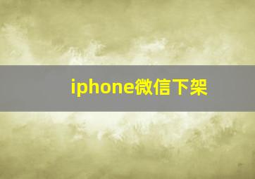 iphone微信下架