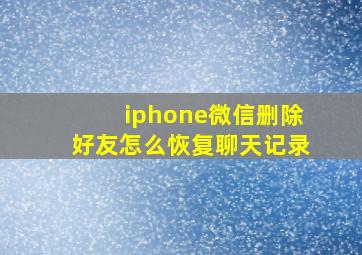 iphone微信删除好友怎么恢复聊天记录