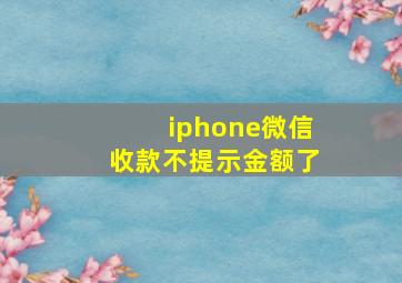 iphone微信收款不提示金额了