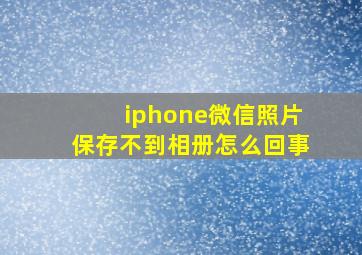 iphone微信照片保存不到相册怎么回事