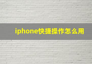 iphone快捷操作怎么用