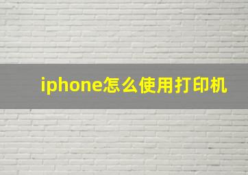 iphone怎么使用打印机