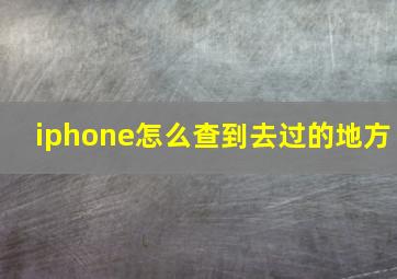 iphone怎么查到去过的地方