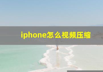 iphone怎么视频压缩