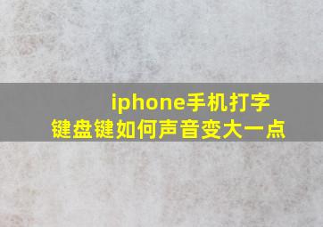 iphone手机打字键盘键如何声音变大一点