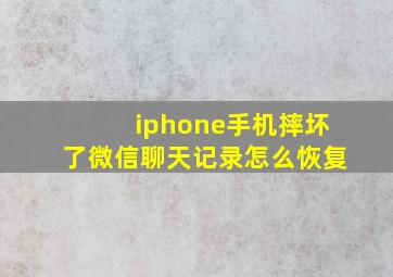 iphone手机摔坏了微信聊天记录怎么恢复