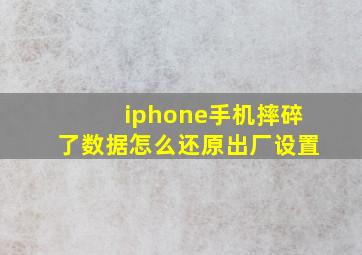 iphone手机摔碎了数据怎么还原出厂设置