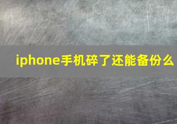 iphone手机碎了还能备份么