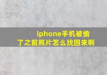 iphone手机被偷了之前照片怎么找回来啊