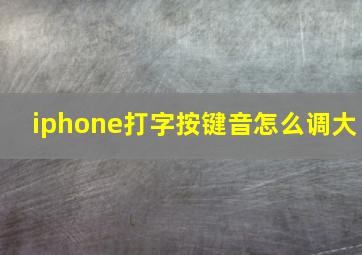 iphone打字按键音怎么调大