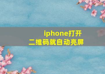 iphone打开二维码就自动亮屏