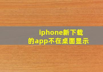 iphone新下载的app不在桌面显示