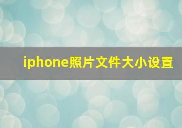 iphone照片文件大小设置