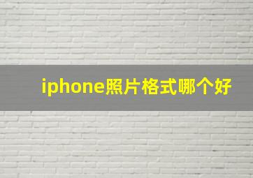 iphone照片格式哪个好