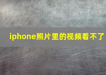 iphone照片里的视频看不了