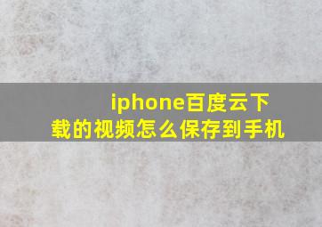 iphone百度云下载的视频怎么保存到手机