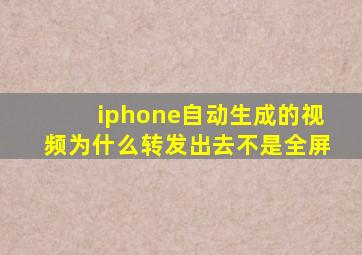 iphone自动生成的视频为什么转发出去不是全屏