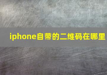 iphone自带的二维码在哪里