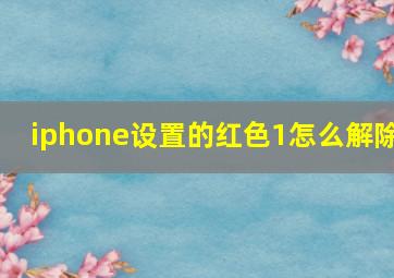 iphone设置的红色1怎么解除