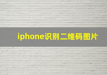 iphone识别二维码图片