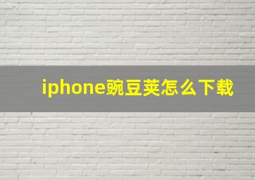 iphone豌豆荚怎么下载