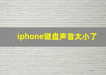 iphone键盘声音太小了