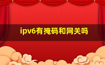 ipv6有掩码和网关吗