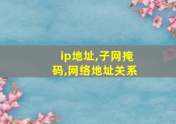 ip地址,子网掩码,网络地址关系