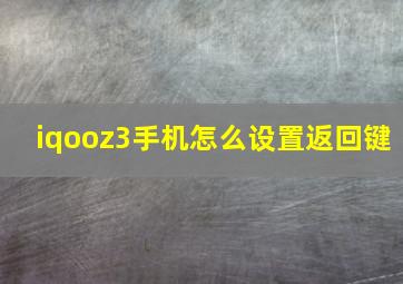 iqooz3手机怎么设置返回键